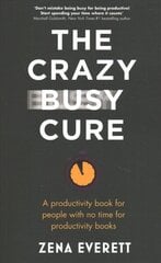 Crazy Busy Cure *BUSINESS BOOK AWARDS WINNER 2022*: A productivity book for people with no time for productivity books cena un informācija | Pašpalīdzības grāmatas | 220.lv