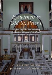 Eyewitness to Old St Peter's: Maffeo Vegio's 'Remembering the Ancient History of St Peter's Basilica in Rome,' with Translation and a Digital Reconstruction of the Church cena un informācija | Mākslas grāmatas | 220.lv