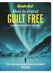 Wanderlust - How to Travel Guilt Free: Holiday tips for ethical travellers цена и информация | Путеводители, путешествия | 220.lv