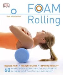 Foam Rolling: Relieve Pain - Prevent Injury - Improve Mobility; 60 restorative exercises for m cena un informācija | Pašpalīdzības grāmatas | 220.lv