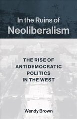 In the Ruins of Neoliberalism: The Rise of Antidemocratic Politics in the West cena un informācija | Vēstures grāmatas | 220.lv