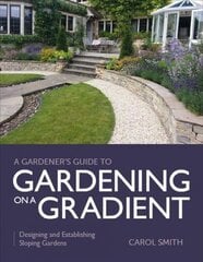 Gardener's Guide to Gardening on a Gradient: Designing and Establishing Sloping Gardens cena un informācija | Grāmatas par dārzkopību | 220.lv