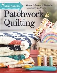 Visual Guide to Patchwork & Quilting: Fabric Selection to Finishing Techniques & Beyond cena un informācija | Grāmatas par veselīgu dzīvesveidu un uzturu | 220.lv