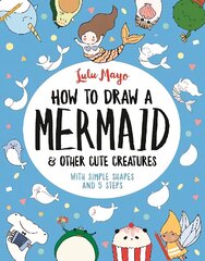 How to Draw a Mermaid and Other Cute Creatures: With Simple Shapes and 5 Steps cena un informācija | Grāmatas pusaudžiem un jauniešiem | 220.lv