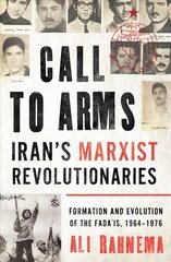 Call to Arms: Iran's Marxist Revolutionaries: Formation and Evolution of the Fada'is, 1964-1976 цена и информация | Исторические книги | 220.lv