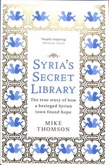 Syria's Secret Library: The true story of how a besieged Syrian town found hope cena un informācija | Vēstures grāmatas | 220.lv