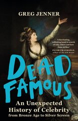 Dead Famous: An Unexpected History of Celebrity from Bronze Age to Silver Screen цена и информация | Исторические книги | 220.lv
