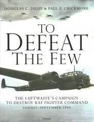 To Defeat the Few: The Luftwaffe's campaign to destroy RAF Fighter Command, August-September 1940 cena un informācija | Vēstures grāmatas | 220.lv