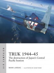 Truk 1944-45: The destruction of Japan's Central Pacific bastion cena un informācija | Vēstures grāmatas | 220.lv