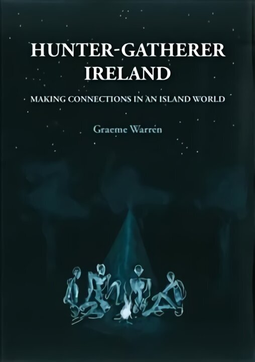 Hunter-Gatherer Ireland: Making connections in an island world цена и информация | Vēstures grāmatas | 220.lv