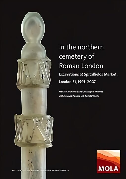 In the Northern Cemetery of Roman London: Excavations at Spitalfields Market, London E1, 1991-2007 cena un informācija | Vēstures grāmatas | 220.lv