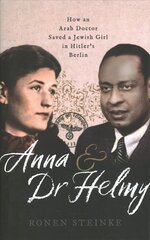 Anna and Dr Helmy: How an Arab Doctor Saved a Jewish Girl in Hitler's Berlin cena un informācija | Vēstures grāmatas | 220.lv