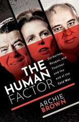 Human Factor: Gorbachev, Reagan, and Thatcher and the End of the Cold War cena un informācija | Vēstures grāmatas | 220.lv