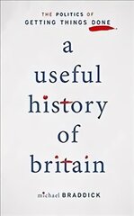 Useful History of Britain: The Politics of Getting Things Done cena un informācija | Vēstures grāmatas | 220.lv