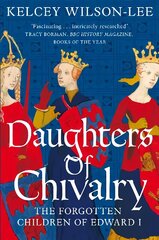Daughters of Chivalry: The Forgotten Children of Edward I cena un informācija | Vēstures grāmatas | 220.lv