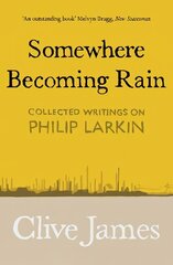 Somewhere Becoming Rain: Collected Writings on Philip Larkin cena un informācija | Vēstures grāmatas | 220.lv