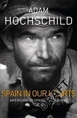 Spain in Our Hearts: Americans in the Spanish Civil War, 1936-1939 Main Market Ed. cena un informācija | Vēstures grāmatas | 220.lv