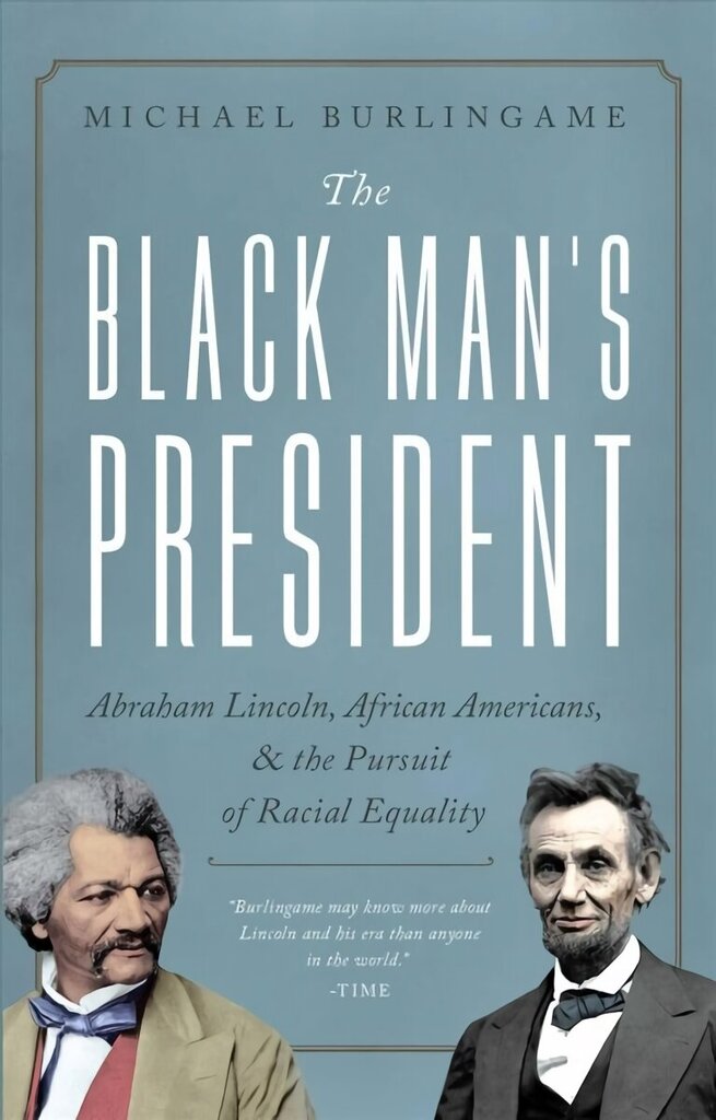 Black Man's President: Abraham Lincoln, African Americans, and the Pursuit of Racial Equality cena un informācija | Vēstures grāmatas | 220.lv