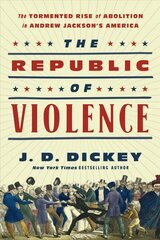 Republic of Violence: The Tormented Rise of Abolition in Andrew Jackson's America cena un informācija | Vēstures grāmatas | 220.lv
