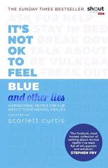 It's Not OK to Feel Blue (and other lies): Inspirational people open up about their mental health cena un informācija | Grāmatas pusaudžiem un jauniešiem | 220.lv