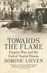 Towards the Flame: Empire, War and the End of Tsarist Russia цена и информация | Исторические книги | 220.lv