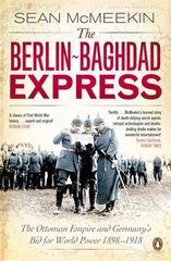 Berlin-Baghdad Express: The Ottoman Empire and Germany's Bid for World Power, 1898-1918 цена и информация | Исторические книги | 220.lv