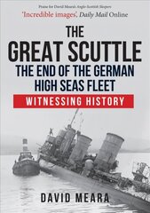 Great Scuttle: The End of the German High Seas Fleet: Witnessing History цена и информация | Исторические книги | 220.lv