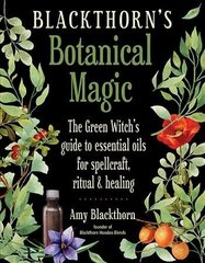 Blackthorn'S Botanical Magic: The Green Witch's Guide to Essential Oils for Spellcraft, Ritual & Healing цена и информация | Самоучители | 220.lv