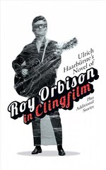 Ulrich Haarburste's Novel of Roy Orbison in Clingfilm: Plus Additional Stories цена и информация | Фантастика, фэнтези | 220.lv