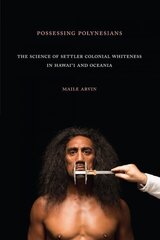 Possessing Polynesians: The Science of Settler Colonial Whiteness in Hawai`i and Oceania cena un informācija | Vēstures grāmatas | 220.lv