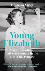 Young Elizabeth: One Extraordinary African Summer in the Life of the Princess цена и информация | Исторические книги | 220.lv