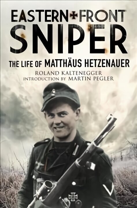 Eastern Front Sniper: The Life of Matth us Hetzenauer цена и информация | Vēstures grāmatas | 220.lv