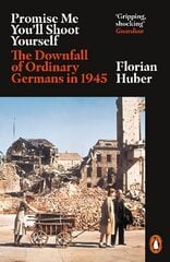 Promise Me You'll Shoot Yourself: The Downfall of Ordinary Germans, 1945 цена и информация | Исторические книги | 220.lv