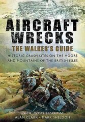 Aircraft Wrecks: A Walker's Guide: Historic Crash Sites on the Moors and Mountains of the British Isles cena un informācija | Vēstures grāmatas | 220.lv