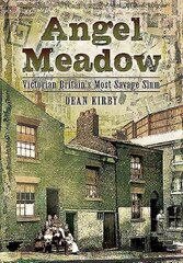 Angel Meadow: Victorian Britain's Most Savage Slum cena un informācija | Vēstures grāmatas | 220.lv