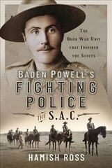 Baden Powell s Fighting Police   The SAC: The Boer War unit that inspired the Scouts цена и информация | Исторические книги | 220.lv