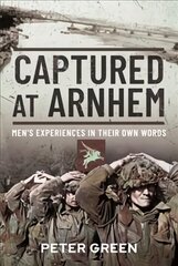 Captured at Arnhem: Men's Experiences in Their Own Words цена и информация | Исторические книги | 220.lv