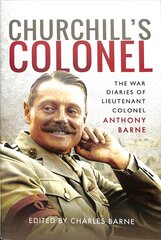 Churchill's Colonel: The War Diaries of Lieutenant Colonel Anthony Barne cena un informācija | Vēstures grāmatas | 220.lv