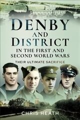 Denby & District in the First and Second World Wars: Their Ultimate Sacrifice цена и информация | Исторические книги | 220.lv