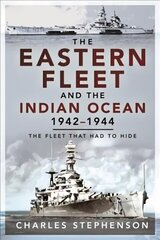 Eastern Fleet and the Indian Ocean, 1942 1944: The Fleet that Had to Hide cena un informācija | Vēstures grāmatas | 220.lv