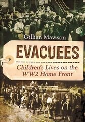 Evacuees: Children's Lives on the WW2 Home Front цена и информация | Исторические книги | 220.lv