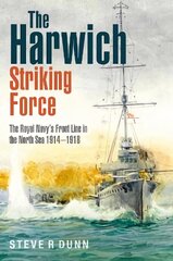 Harwich Striking Force: The Royal Navy's Front Line in the North Sea 1914-1918 цена и информация | Исторические книги | 220.lv