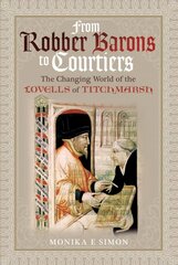 From Robber Barons to Courtiers: The Changing World of the Lovells of Titchmarsh: The Changing World of the Lovells of Titchmarsh cena un informācija | Vēstures grāmatas | 220.lv