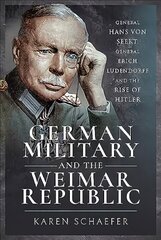 German Military and the Weimar Republic: General Hans von Seekt, General Erich Ludendorff and the Rise of Hitler цена и информация | Исторические книги | 220.lv