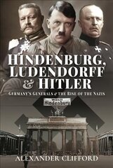 Hindenburg, Ludendorff and Hitler: Germany's Generals and the Rise of the Nazis цена и информация | Исторические книги | 220.lv