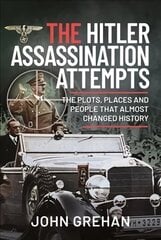 Hitler Assassination Attempts: The Plots, Places and People that Almost Changed History цена и информация | Исторические книги | 220.lv