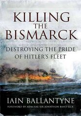 Killing the Bismarck: Destroying the Pride on Hitler's Fleet: Destroying the Pride of Hitler's Fleet cena un informācija | Vēstures grāmatas | 220.lv