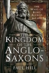Kingdom of the Anglo-Saxons: The Wars of King Alfred 865-899 cena un informācija | Vēstures grāmatas | 220.lv
