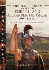 Macedonian Army of Philip II and Alexander the Great, 359-323 BC: History, Organization and Equipment цена и информация | Исторические книги | 220.lv