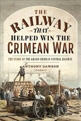 Railway that Helped win the Crimean War: The Story of the Grand Crimean Central Railway цена и информация | Исторические книги | 220.lv